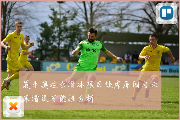 夏季奥运会滑冰项目缺席原因与未来增设可能性分析