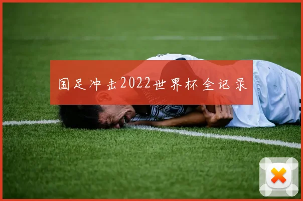 国足冲击2022世界杯全记录