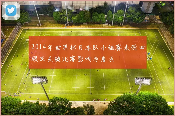 2014年世界杯日本队小组赛表现回顾及关键比赛影响与看点