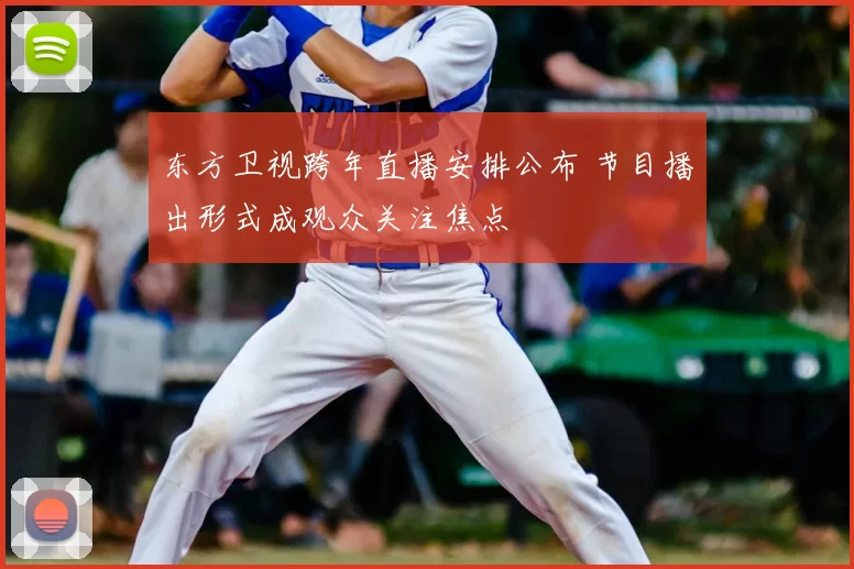 东方卫视跨年直播安排公布 节目播出形式成观众关注焦点