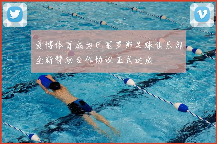 爱博体育成为巴塞罗那足球俱乐部全新赞助合作协议正式达成