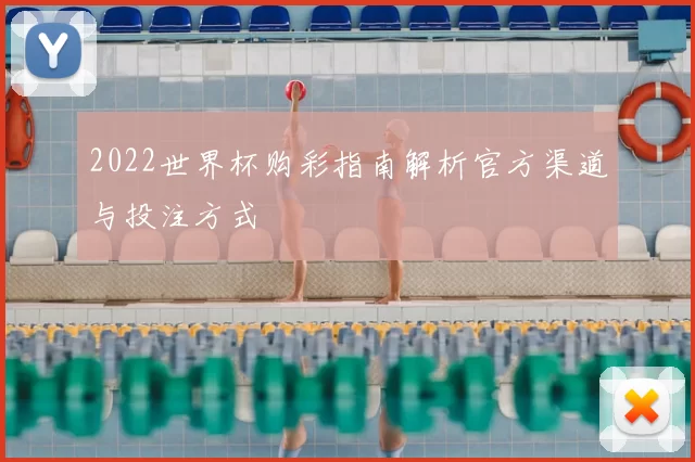 2022世界杯购彩指南解析官方渠道与投注方式