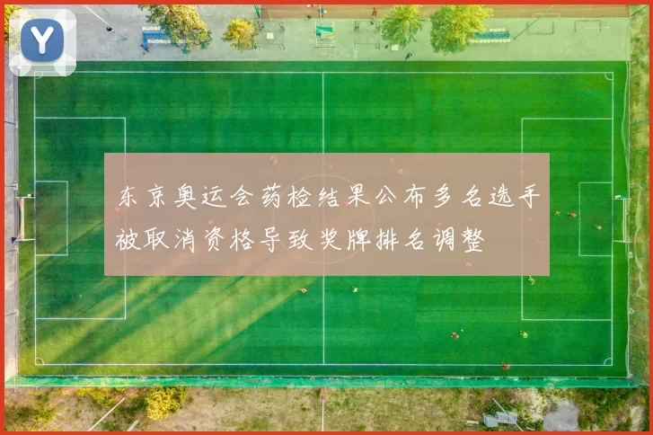 东京奥运会药检结果公布多名选手被取消资格导致奖牌排名调整